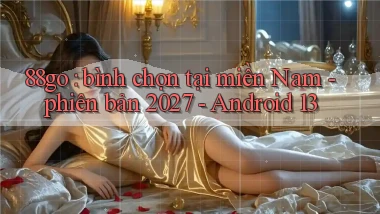 88go bình chọn tại miền Nam   phiên bản 2027   Android 13