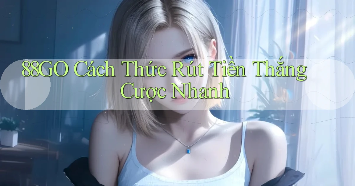 88go  cách thức rút tiền thắng cược nhanh