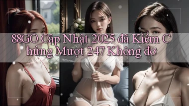 88go cập nhật 2025 đã kiểm chứng mượt 247 không đơ