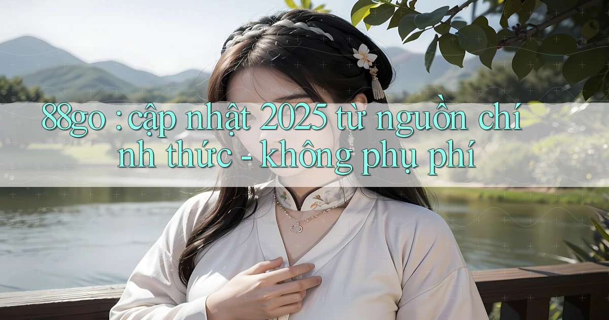 88go cập nhật 2025 từ nguồn chính thức   không phụ phí