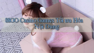 88go  casino games tối ưu hóa nội dung