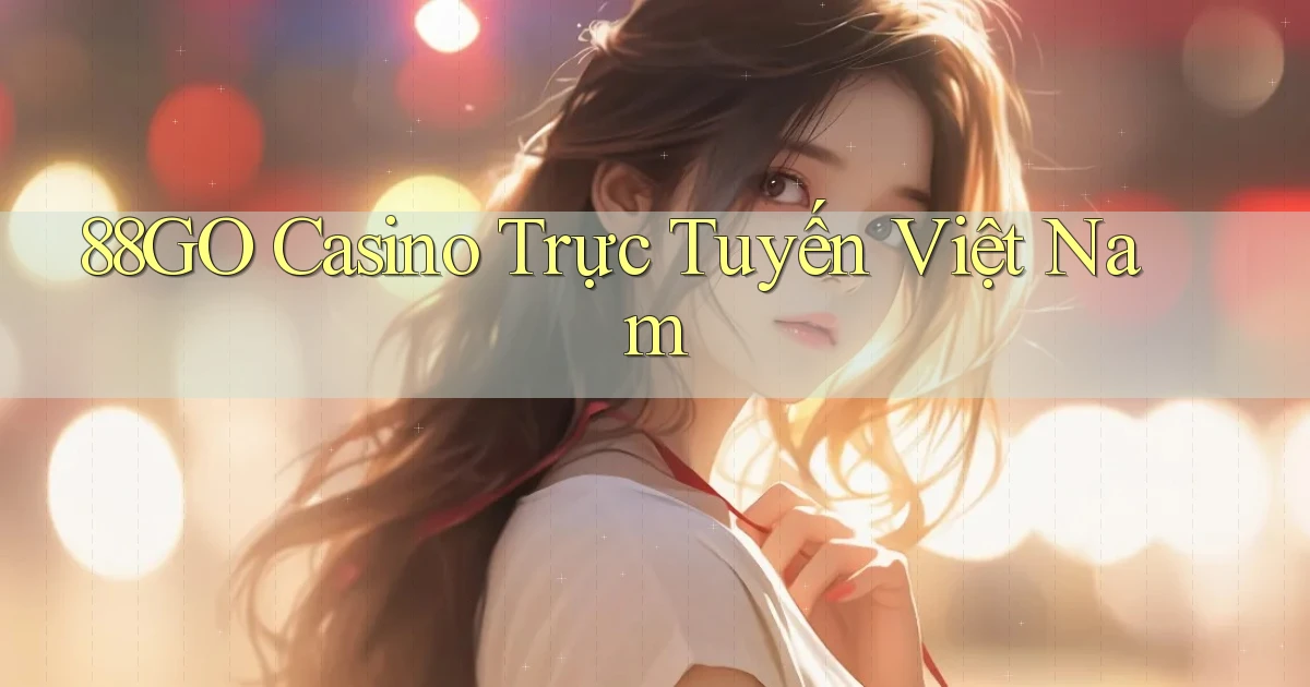 88go casino trực tuyến việt nam