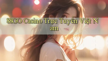 88go casino trực tuyến việt nam