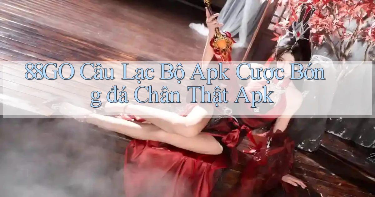 88go  câu lạc bộ apk cược bóng đá chân thật apk