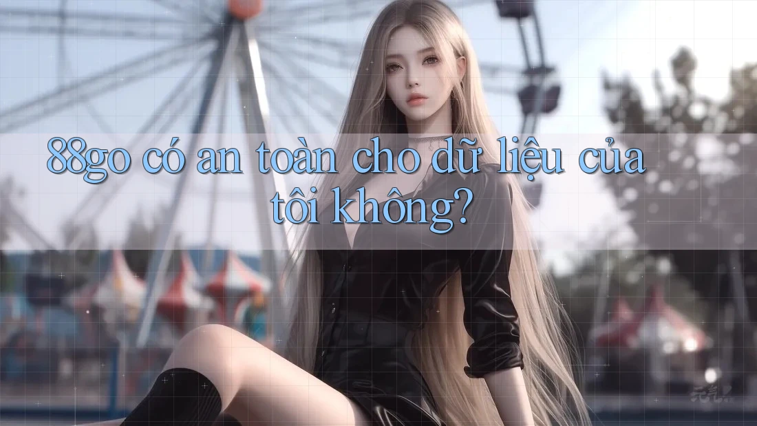 88go có an toàn cho dữ liệu của tôi không?