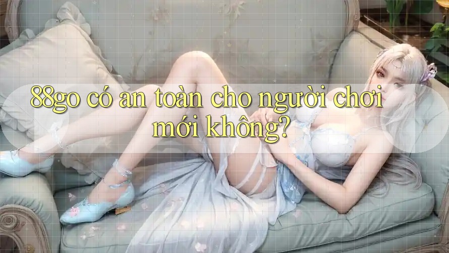 88go có an toàn cho người chơi mới không?