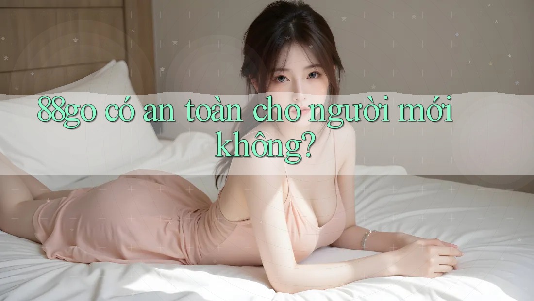 88go có an toàn cho người mới không?
