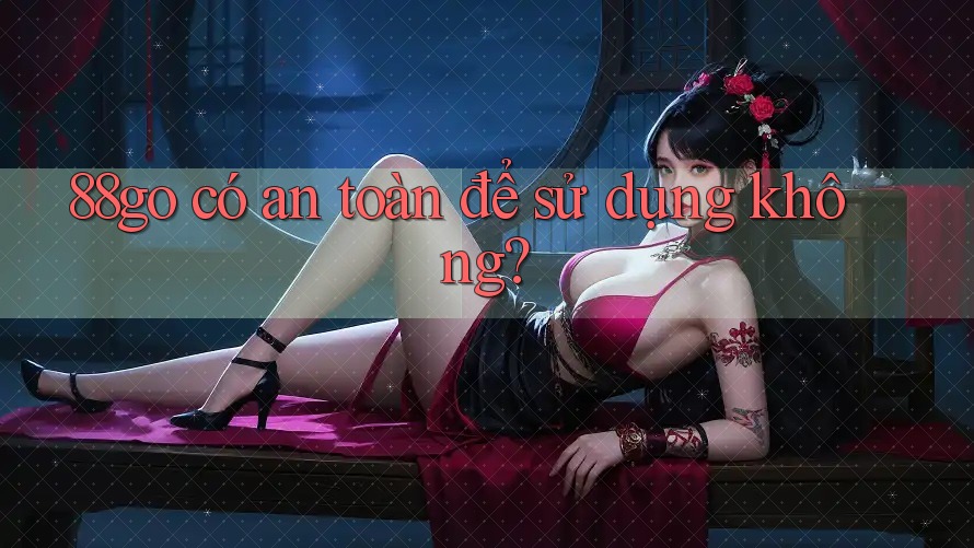 88go có an toàn để sử dụng không?