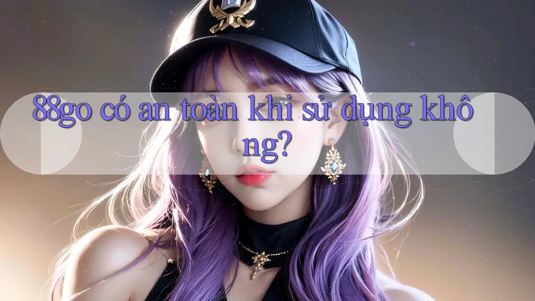 88go có an toàn khi sử dụng không?