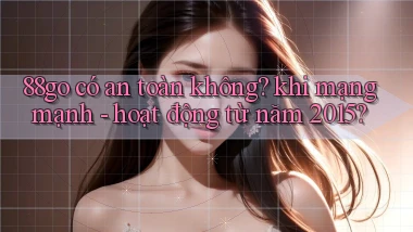 88go có an toàn không khi mạng mạnh   hoạt động từ năm 2015