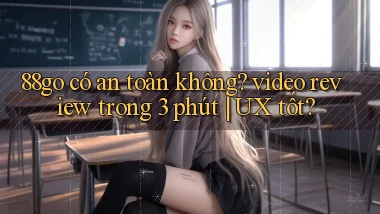 88go có an toàn không video review trong 3 phút UX tốt