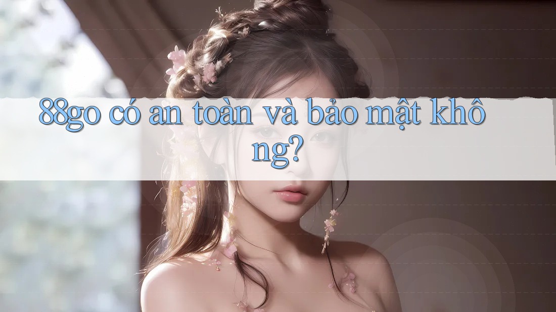 88go có an toàn và bảo mật không?