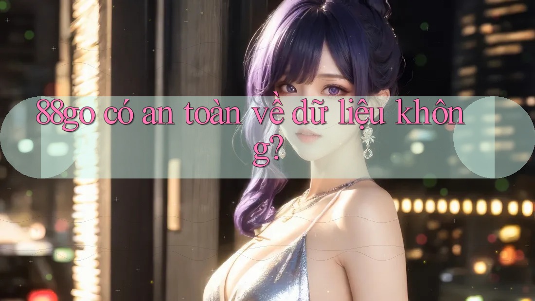 88go có an toàn về dữ liệu không?