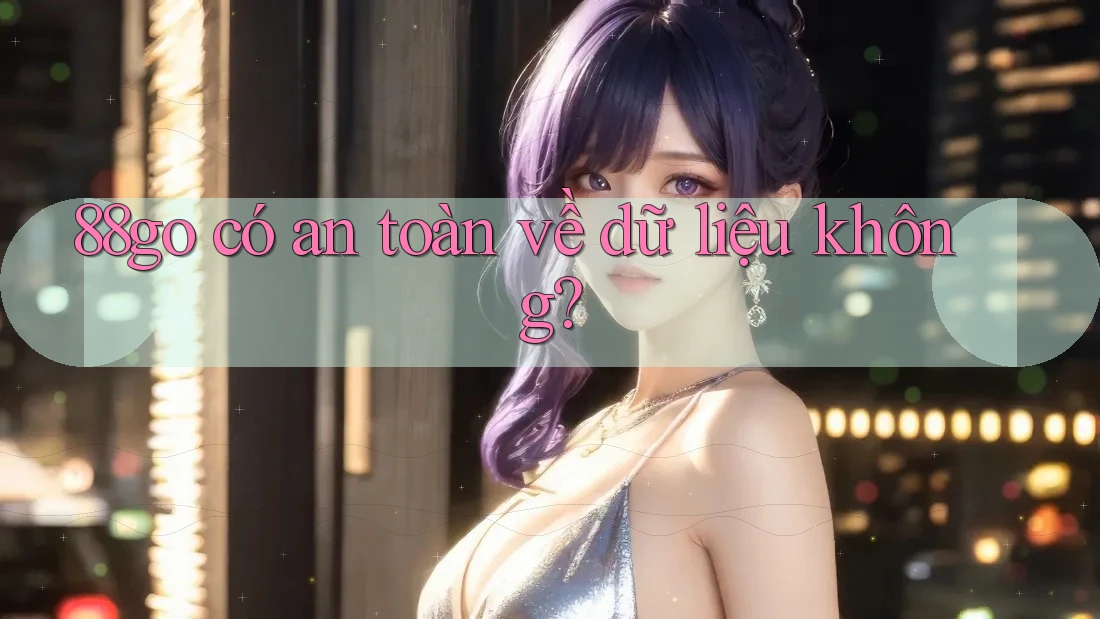 88go có an toàn về dữ liệu không?