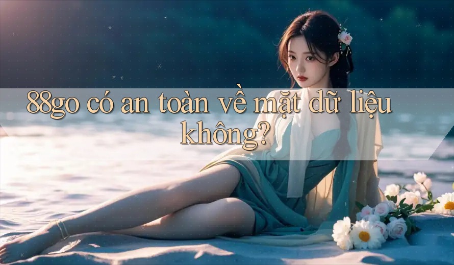88go có an toàn về mặt dữ liệu không?