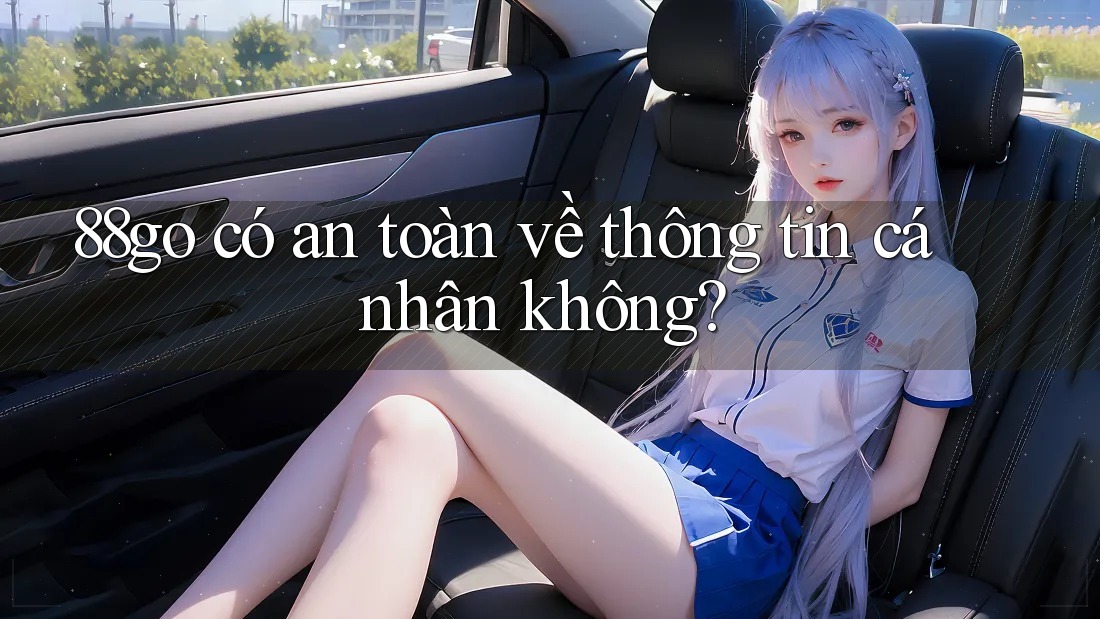 88go có an toàn về thông tin cá nhân không?