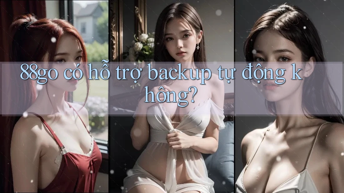 88go có hỗ trợ backup tự động không?