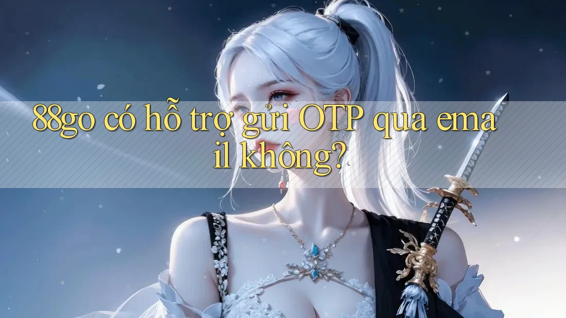 88go có hỗ trợ gửi OTP qua email không?