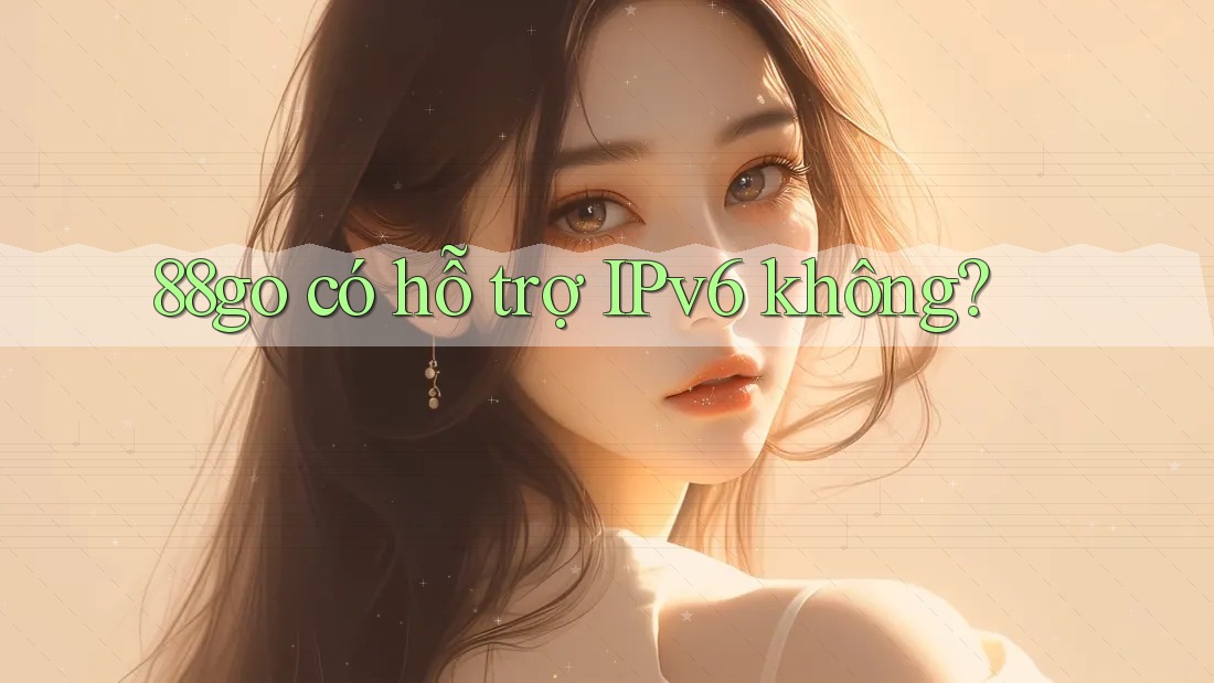 88go có hỗ trợ IPv6 không?