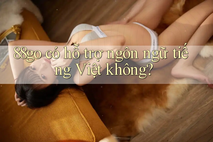 88go có hỗ trợ ngôn ngữ tiếng Việt không?