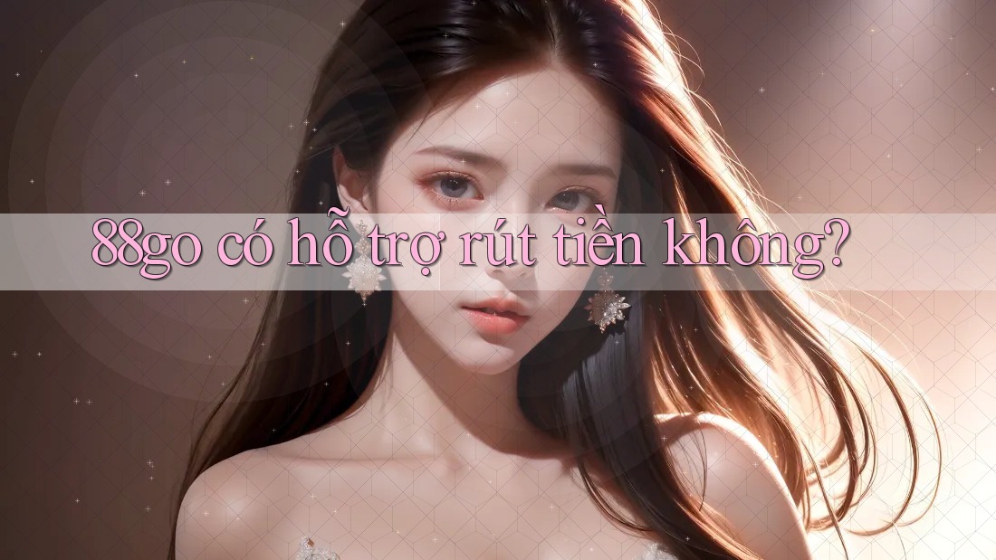 88go có hỗ trợ rút tiền không?