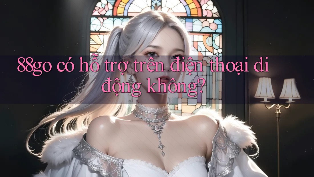 88go có hỗ trợ trên điện thoại di động không?