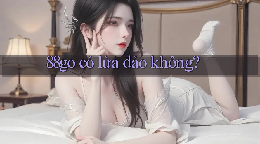 88go có lừa đảo không?