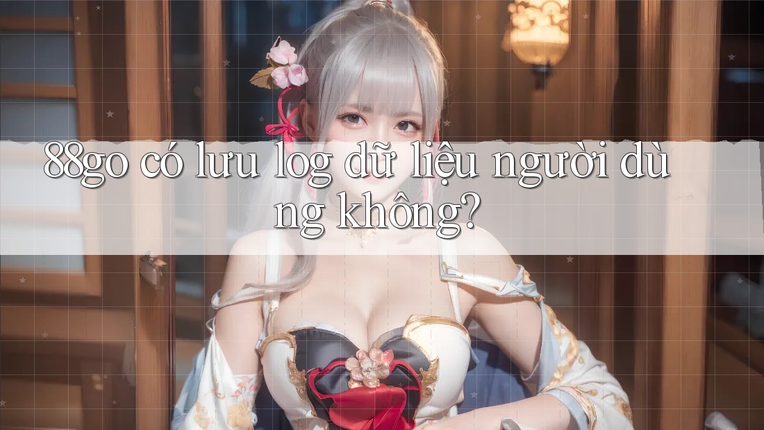 88go có lưu log dữ liệu người dùng không?