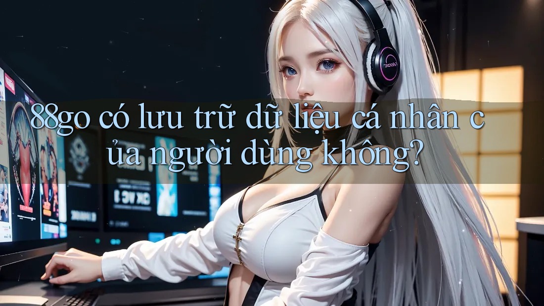88go có lưu trữ dữ liệu cá nhân của người dùng không?