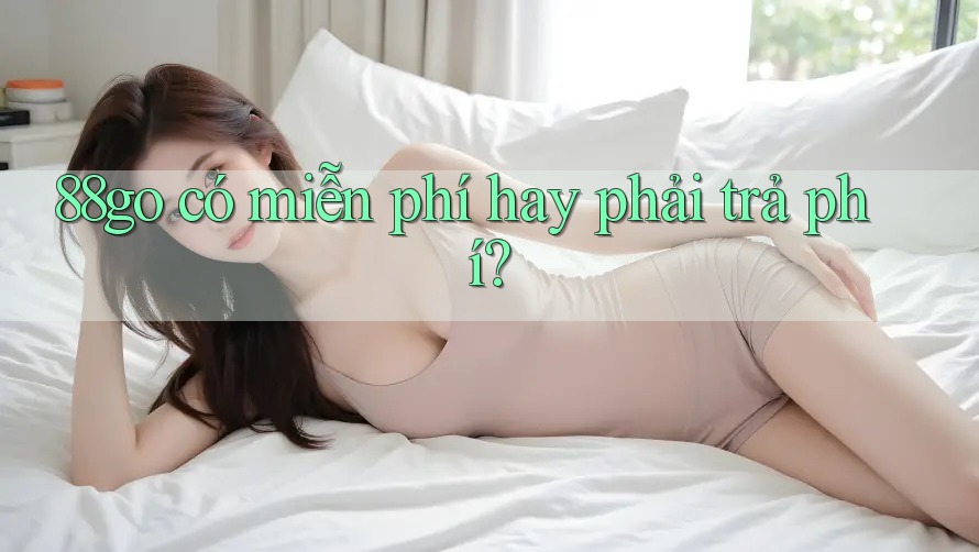 88go có miễn phí hay phải trả phí?