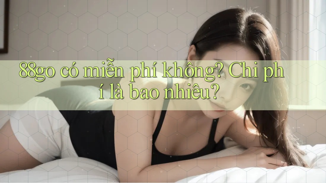 88go có miễn phí không? Chi phí là bao nhiêu?