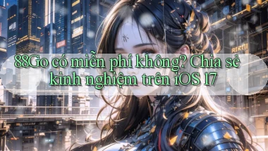 88go có miễn phí không chia sẻ kinh nghiệm trên iOS 17
