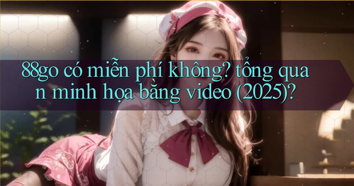 88go có miễn phí không tổng quan minh họa bằng video (2025)