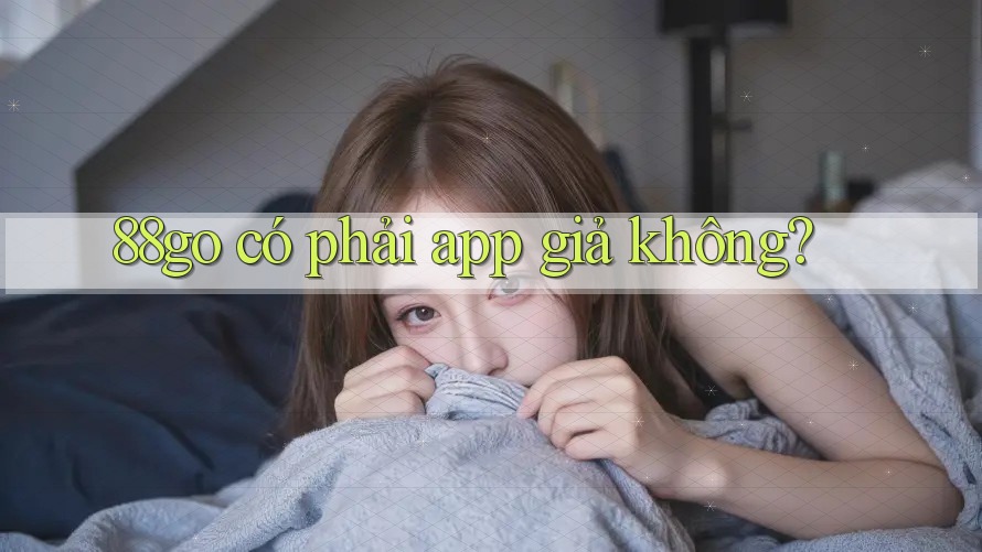 88go có phải app giả không?