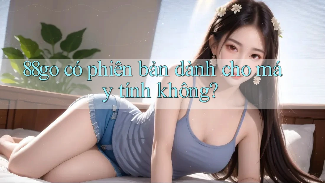 88go có phiên bản dành cho máy tính không?