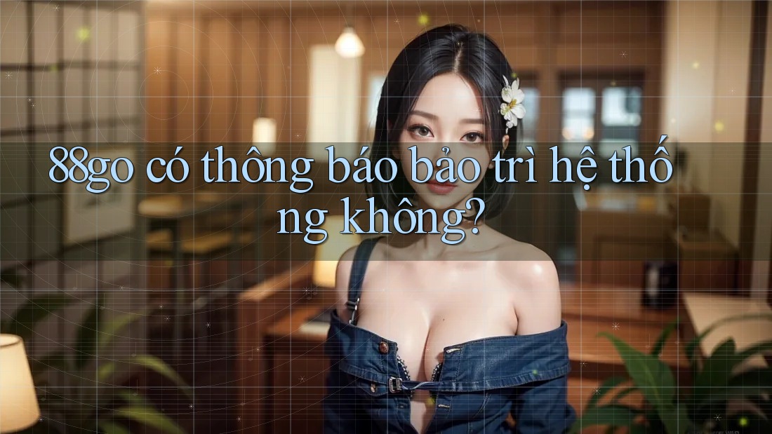 88go có thông báo bảo trì hệ thống không?