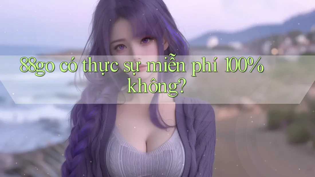 88go có thực sự miễn phí 100% không?