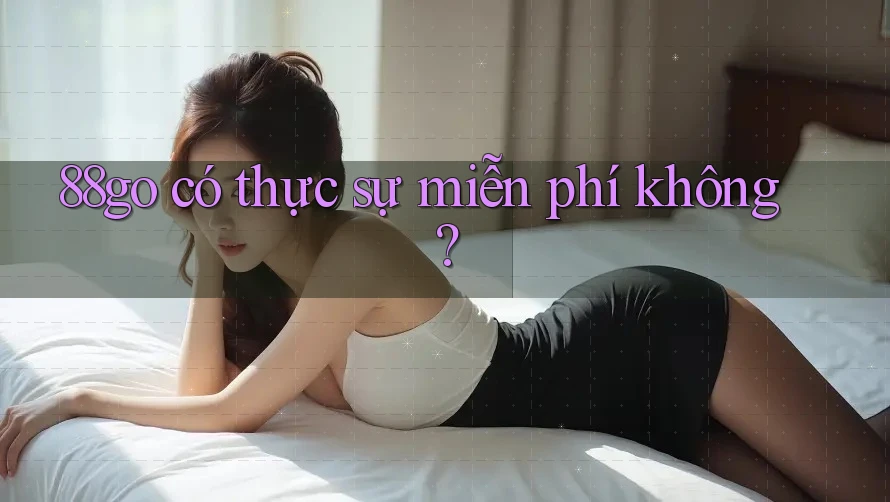 88go có thực sự miễn phí không?