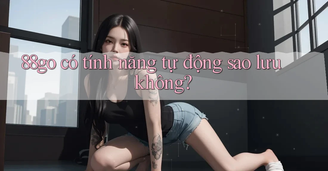 88go có tính năng tự động sao lưu không?