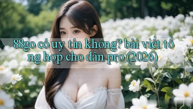 88go có uy tín không bài viết tổng hợp cho dân pro (2026)