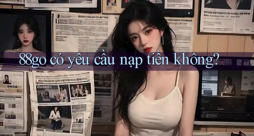 88go có yêu cầu nạp tiền không?