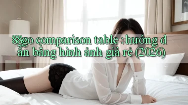 88go comparison table hướng dẫn bằng hình ảnh giá rẻ (2026)