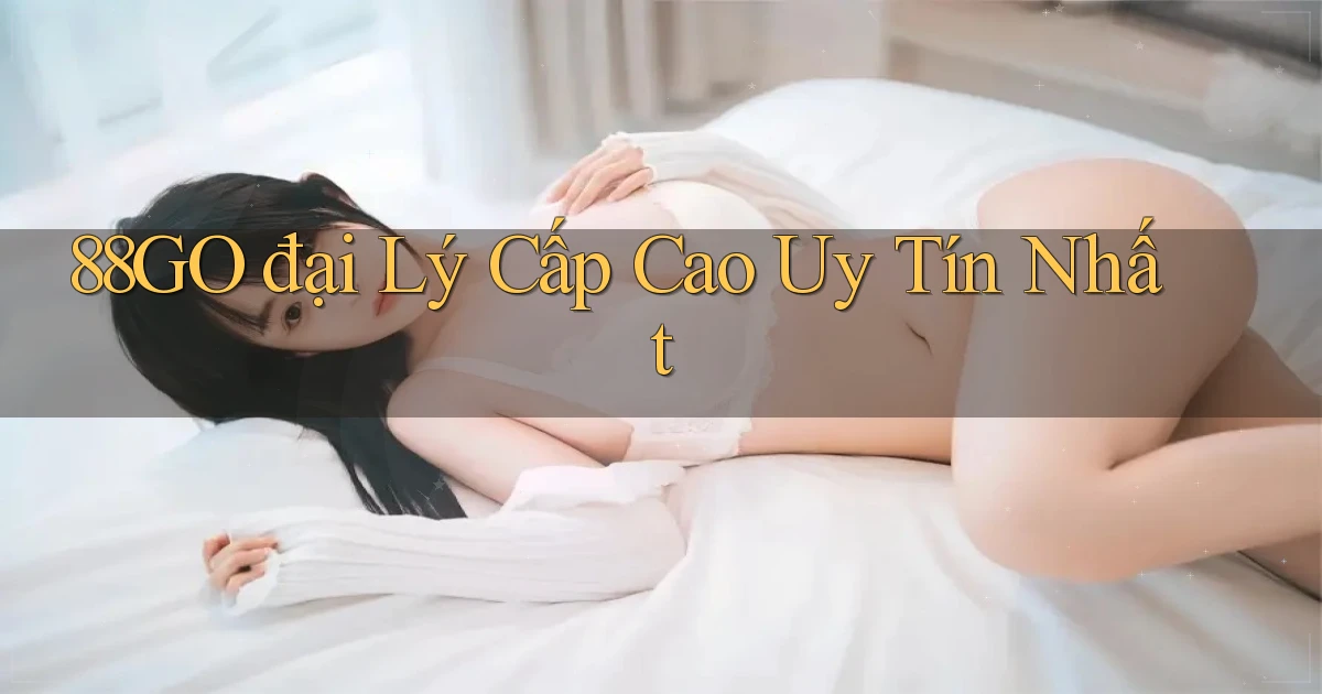 88go  đại lý cấp cao uy tín nhất