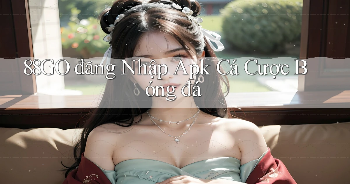 88go  đăng nhập apk cá cược bóng đá