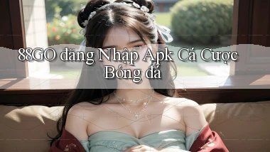 88go  đăng nhập apk cá cược bóng đá