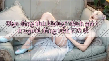 88go đáng thử không đánh giá từ người dùng trên iOS 18