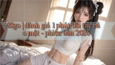 88go đánh giá 1 phút đối tác bảo mật   phiên bản 2026