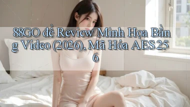 88go   để review minh họa bằng video (2026), mã hóa AES 256