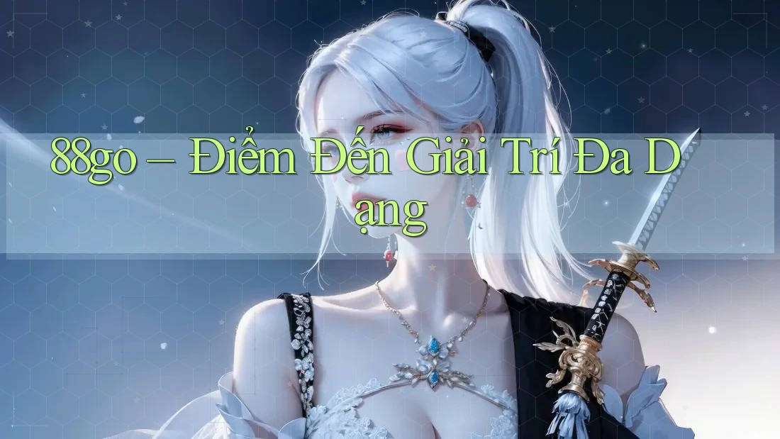 88go – Điểm Đến Giải Trí Đa Dạng