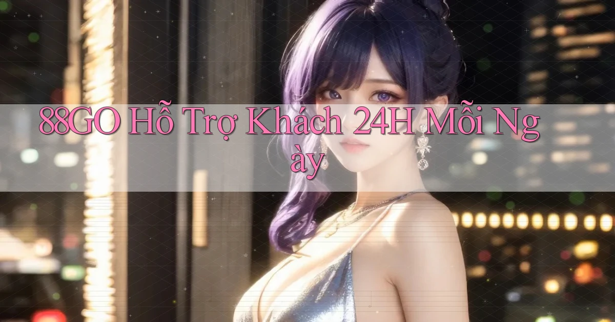 88go  Hỗ trợ khách 24h mỗi ngày